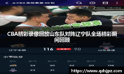 CBA精彩录像回放山东队对阵辽宁队全场精彩瞬间回顾